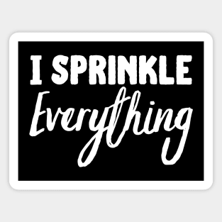 I Sprinkle Everything Magnet